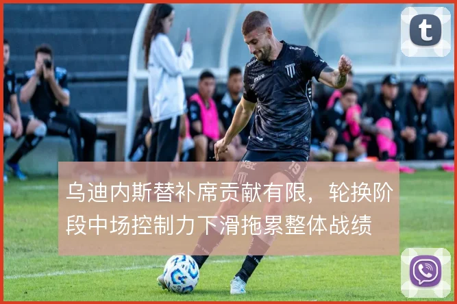 乌迪内斯替补席贡献有限，轮换阶段中场控制力下滑拖累整体战绩