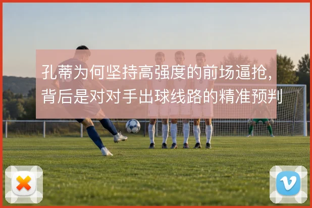 孔蒂为何坚持高强度的前场逼抢，背后是对对手出球线路的精准预判