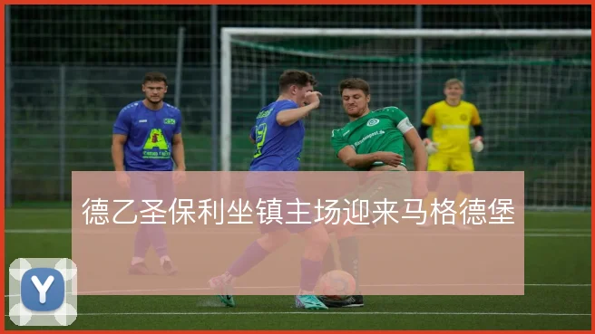 德乙圣保利坐镇主场迎来马格德堡