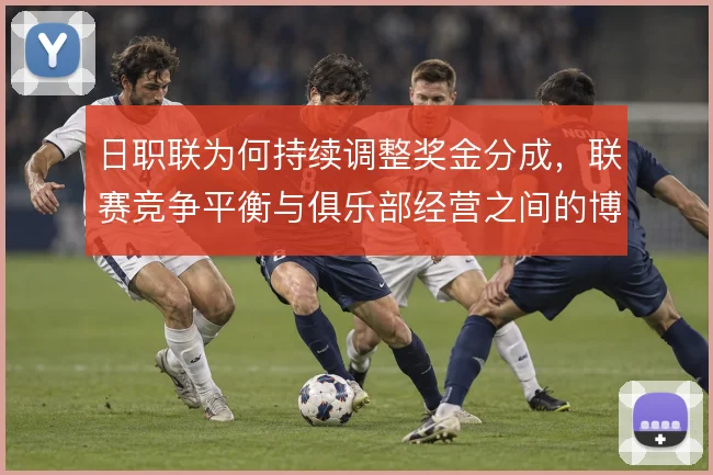 日职联为何持续调整奖金分成，联赛竞争平衡与俱乐部经营之间的博弈