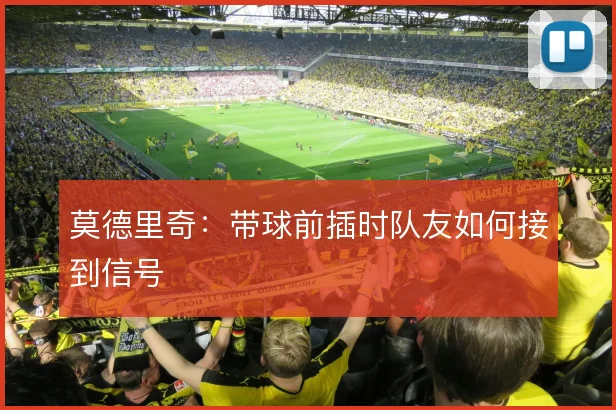 莫德里奇：带球前插时队友如何接到信号