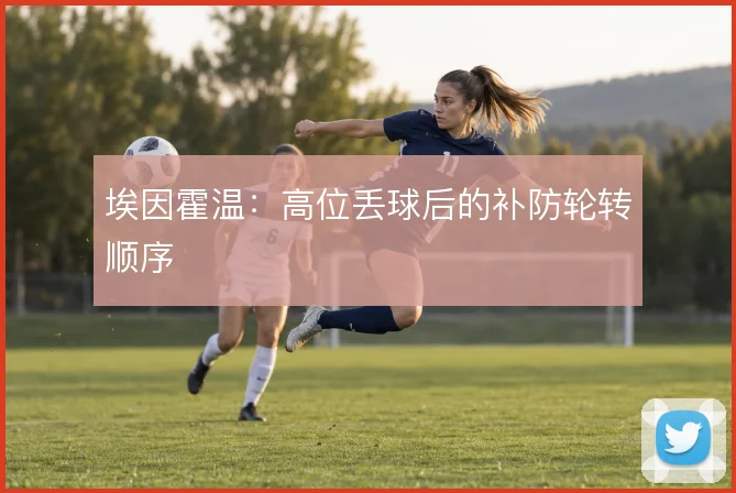 埃因霍温：高位丢球后的补防轮转顺序