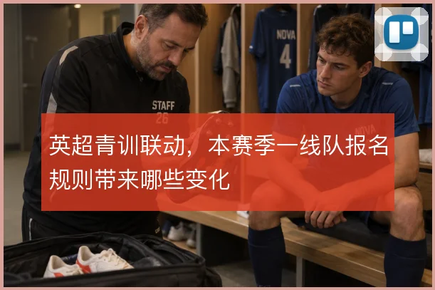 英超青训联动，本赛季一线队报名规则带来哪些变化