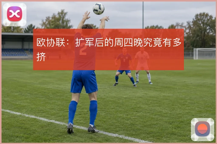 欧协联：扩军后的周四晚究竟有多挤