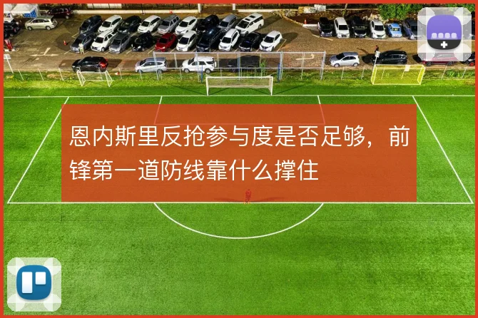 恩内斯里反抢参与度是否足够，前锋第一道防线靠什么撑住