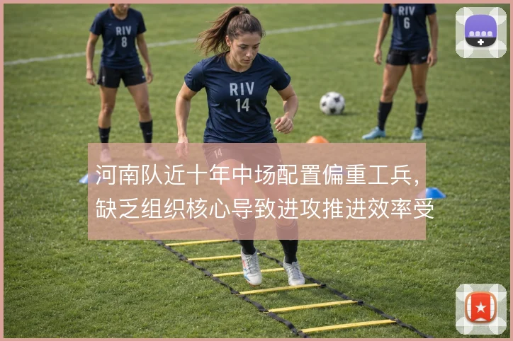 河南队近十年中场配置偏重工兵，缺乏组织核心导致进攻推进效率受限
