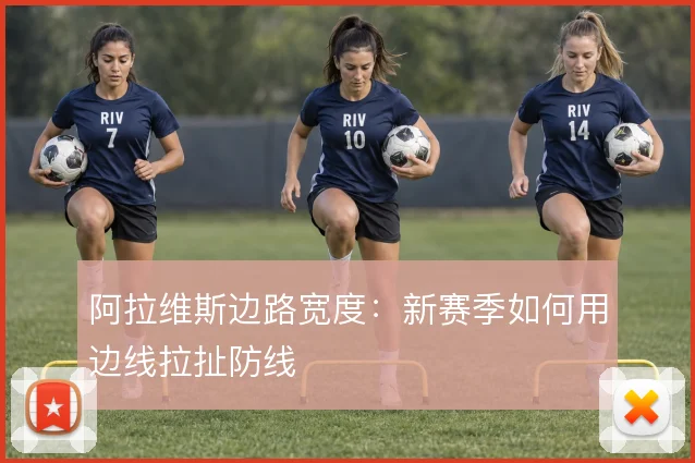 阿拉维斯边路宽度：新赛季如何用边线拉扯防线