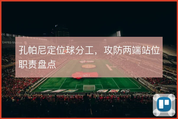 孔帕尼定位球分工，攻防两端站位职责盘点