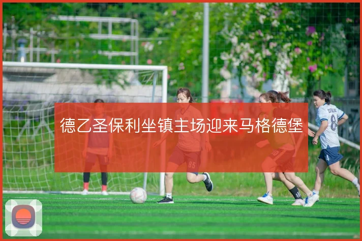 德乙圣保利坐镇主场迎来马格德堡