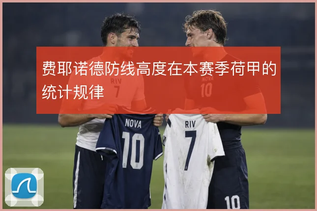 费耶诺德防线高度在本赛季荷甲的统计规律